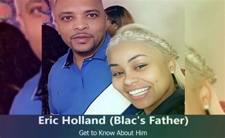 Eric Holland: Meet Blac Chynas Father